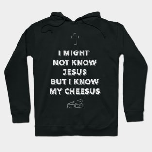 I might not know Jesus but I know my cheeses Hoodie